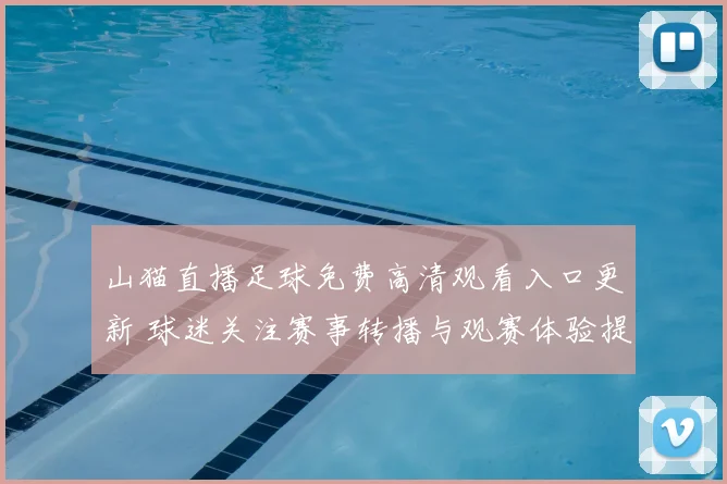 山猫直播足球免费高清观看入口更新 球迷关注赛事转播与观赛体验提升